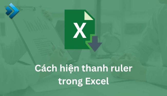 Hướng dẫn 2 cách hiện thanh Ruler trong Excel siêu đơn giản