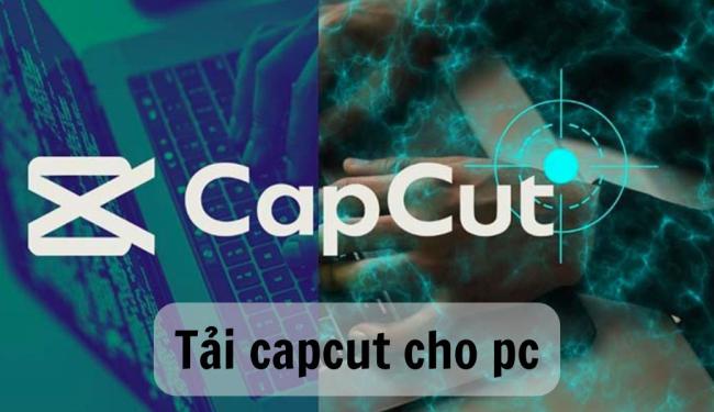 Hướng dẫn tải Capcut cho PC đơn giản, nhanh chóng nhất 2023